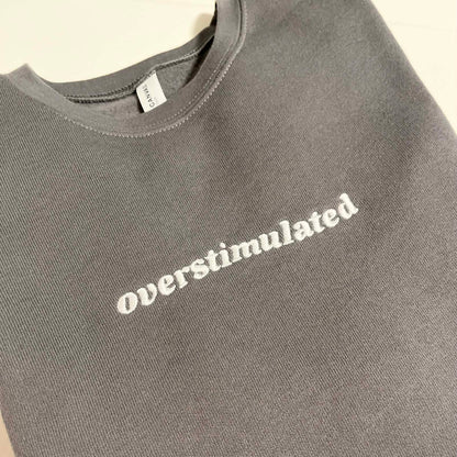 Overstimulated Embroidered Sweatshirt  - Dark Grey with White Text