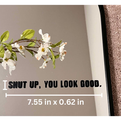 Shut Up You Look Good Mirror Sticker – Removable Decal for Bathroom, Living Room, Bedroom, or Car | Funny Motivational Wall Art & Decor