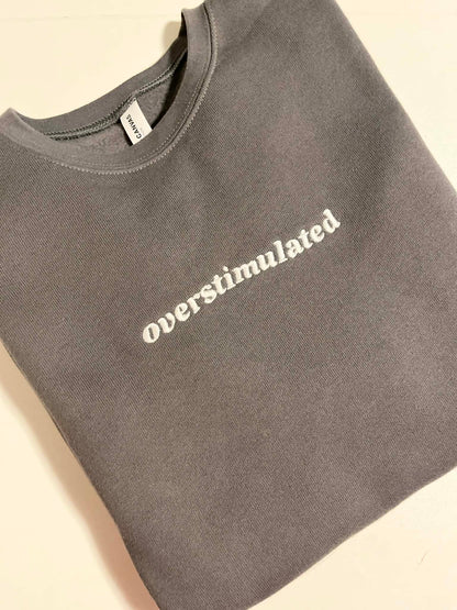 Overstimulated Embroidered Sweatshirt  - Dark Grey with White Text